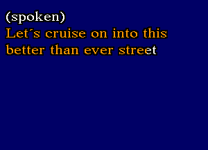 (spoken)
Let's cruise on into this
better than ever street