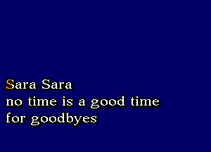 Sara Sara

no time is a good time
for goodbyes