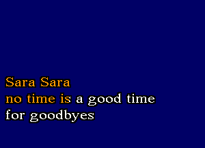 Sara Sara

no time is a good time
for goodbyes