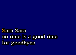 Sara Sara

no time is a good time
for goodbyes