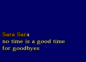 Sara Sara

no time is a good time
for goodbyes