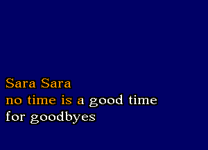 Sara Sara

no time is a good time
for goodbyes