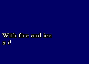 XVith fire and ice
a 0'