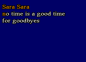 Sara Sara

no time is a good time
for goodbyes