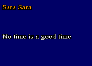 Sara Sara

No time is a good time