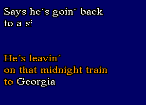 Says he's goin' back
to a 3

He s leavin'
on that midnight train
to Georgia