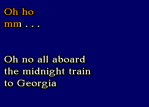 Oh no all aboard
the midnight train
to Georgia