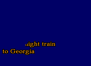 night train
to Georgia