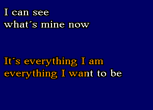 I can see
what's mine now

IFS everything I am
everything I want to be