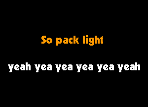 50 pack light

yeah yea yea yea yea yeah
