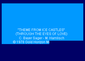 THEME FROM ICE CASTLES

(THROUGH THE EYES OF LOVE)
0 Bayer Sager - M Hamlisch
Q1978 Gold Honzon Mu