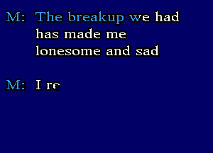 M2 The breakup we had
has made me
lonesome and sad

M2 Irv