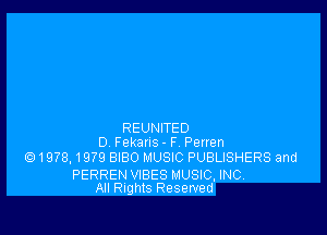 REUNITED
D Fekans - F Perren

Q1978, 1979 BIBO MUSIC PUBLISHERS and

PERREN VIBES MUSIC, INC,
All Rights Reserved