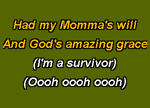 Had my Momma's Wm
And God's amazing grace

(I'm a survivor)
(Oooh oooh oooh)