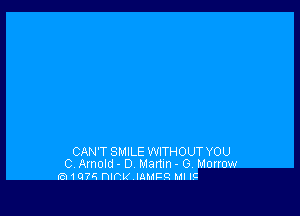 CAN'T SMILE WITHOUT YOU
0. Arnold - D Martin - G. Morrow
re. 1 Q74 nlmz mam a. LG