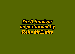 I'm A Survivor

as perfonned by
Reba McEntire