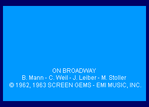 0N BROADWAY
8. Mann - C Well - J Lelber- M. Stoller
1962,1963 SCREEN GEMS - EMI MUSIC, INC.