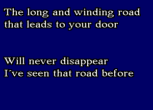 The long and winding road
that leads to your door

Will never disappear
I've seen that road before