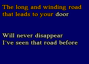 The long and winding road
that leads to your door

Will never disappear
I've seen that road before