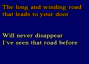 The long and winding road
that leads to your door

Will never disappear
I've seen that road before