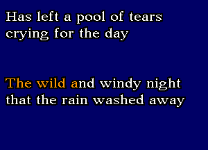 Has left a pool of tears
crying for the day

The wild and windy night
that the rain washed away