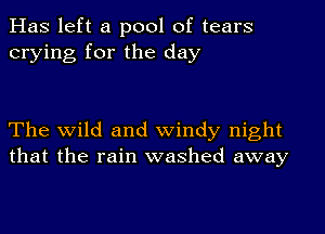 Has left a pool of tears
crying for the day

The wild and windy night
that the rain washed away