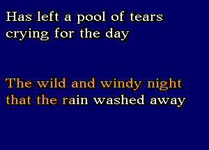 Has left a pool of tears
crying for the day

The wild and windy night
that the rain washed away