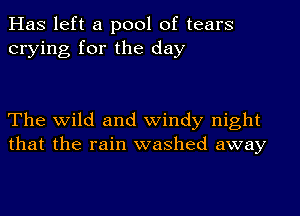 Has left a pool of tears
crying for the day

The wild and windy night
that the rain washed away