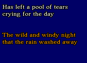 Has left a pool of tears
crying for the day

The wild and windy night
that the rain washed away