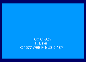 I GO CRAZY
P OaVIS

1977 WEB IV MUSIC I BMI