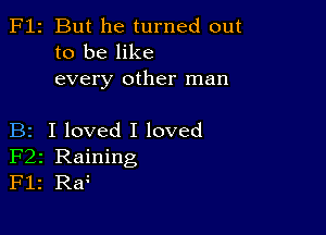 F12 But he turned out
to be like
every other man

B2 I loved I loved
F22 Raining
F12 Ra