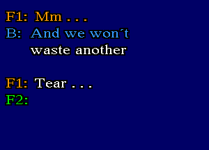 F12 Mm . . .
B2 And we won't
waste another

Flz Tear . . .
F22