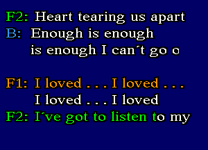 F22 Heart tearing us apart
B2 Enough is enough
is enough I can't go 0

F12 I loved . . . I loved . . .
I loved . . . I loved
F22 I've got to listen to my