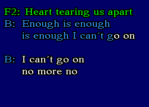 F22 Heart tearing us apart

B2

Enough is enough
is enough I can't go on

2 I can't go on

no more no