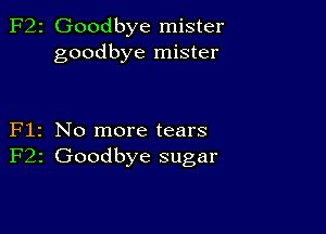 F22 Goodbye mister
goodbye mister

Flz No more tears
F22 Goodbye sugar