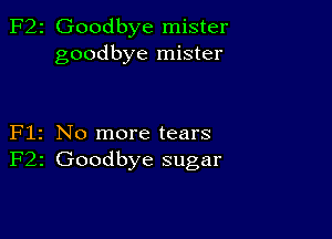 F22 Goodbye mister
goodbye mister

Flz No more tears
F22 Goodbye sugar