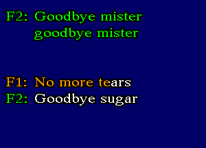 F22 Goodbye mister
goodbye mister

Flz No more tears
F22 Goodbye sugar