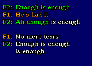 F2
F1
F2

F1
F2

z Enough is enough
2 He's had it
2 Ah enough is enough

2 No more tears
z Enough is enough
is enough