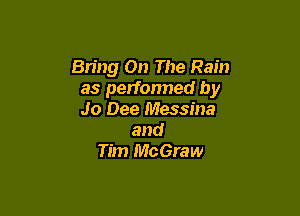 Bring On The Rain
as performed by

Jo Dee Messina
and
Tim McGraw