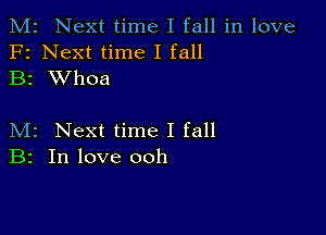 M2 Next time I fall in love
F2 Next time I fall
B2 XVhoa

M2 Next time I fall
B2 In love ooh