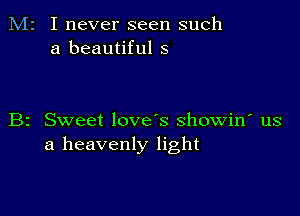 M2 I never seen such
a beautiful 5

B2 Sweet love's showin' us
a heavenly light