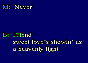 B2 Friend

sweet love's showin' us
a heavenly light