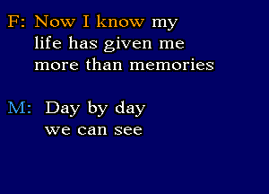 F2 Now I know my
life has given me
more than memories

M2 Day by day
we can see