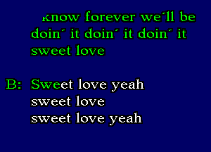 .(now forever we'll be
doin' it doin' it doin' it
sweet love

Sweet love yeah
sweet love
sweet love yeah