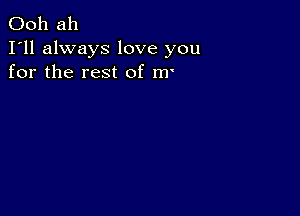 Ooh ah

I'll always love you
for the rest of m