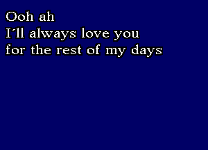 Ooh ah
I'll always love you
for the rest of my days