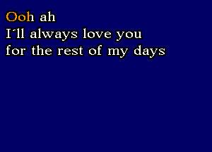 Ooh ah
I'll always love you
for the rest of my days