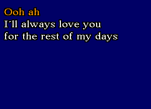 Ooh ah
I'll always love you
for the rest of my days