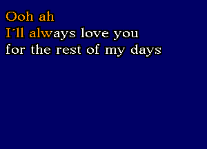 Ooh ah
I'll always love you
for the rest of my days