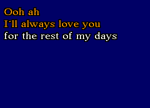 Ooh ah
I'll always love you
for the rest of my days